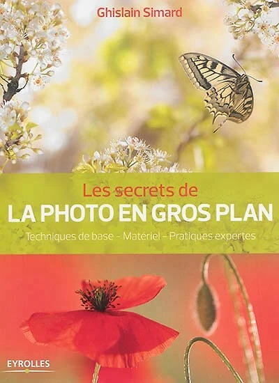 Les secrets de la photo en gros plan : techniques de base, matériel, pratiques expertes: techniques de base, matériel, pratiques expertes