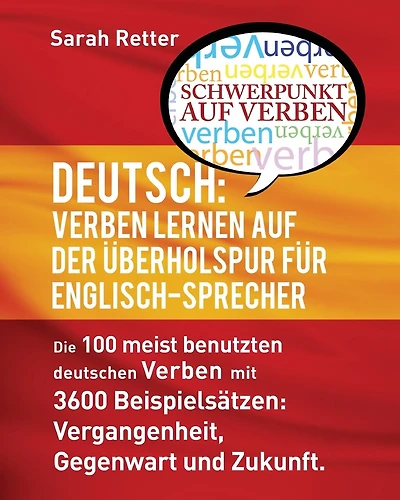 Deutsch: Verben Lernen Auf Der Uberholspur Fur Englisch-Sprecher: Die 100 meist benutzten deutschen Verben mit 3600 Beispielsätzen: Vergangenheit, Gegenwart und Zukunft.