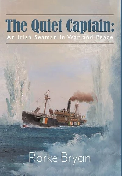 The Quiet Captain: An Irish Seaman In War And Peace