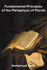 Fundamental Principles Of The Metaphysic Of Morals