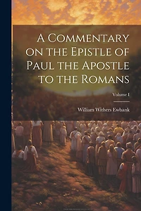 A Commentary on the Epistle of Paul the Apostle to the Romans; Volume I