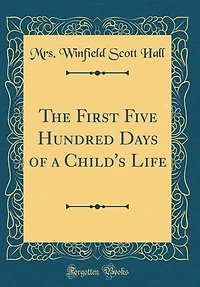The First Five Hundred Days of a Child's Life (Classic Reprint)