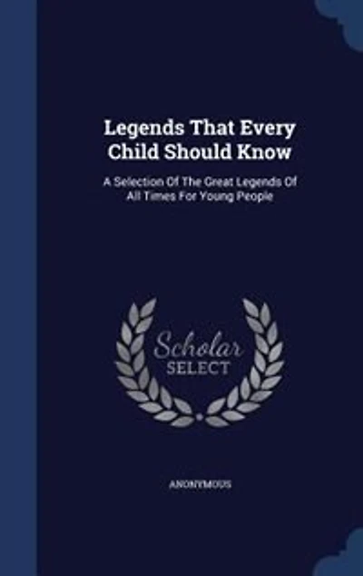 Legends That Every Child Should Know: A Selection Of The Great All Times For Young People