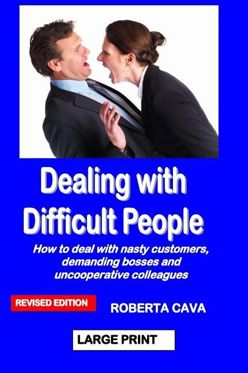 Dealing with Difficult People: How to Deal with Nasty Customers, Demanding Bosses and Uncooperative Colleagues