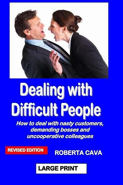 Dealing with Difficult People: How to Deal with Nasty Customers, Demanding Bosses and Uncooperative Colleagues
