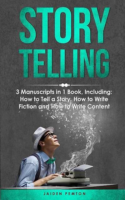 Storytelling: 3-in-1 Guide to Master Telling a Story, Writing Content, Story Structures & How to Be a Story Teller