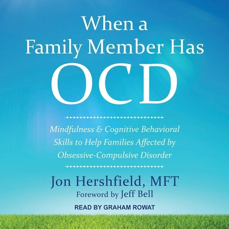 When a Family Member Has Ocd Lib/E: Mindfulness and Cognitive Behavioral Skills to Help Families Affected by Obsessive-Compulsive Disorder