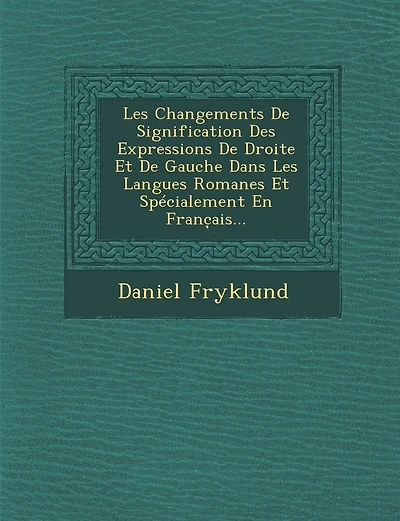 Les Changements de Signification Des Expressions de Droite Et de Gauche Dans Les Langues Romanes Et Specialement En Franc Ais...