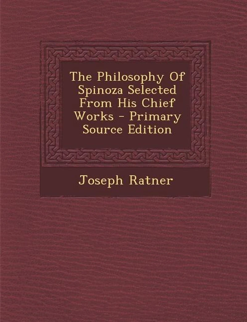 The Philosophy Of Spinoza Selected From His Chief Works