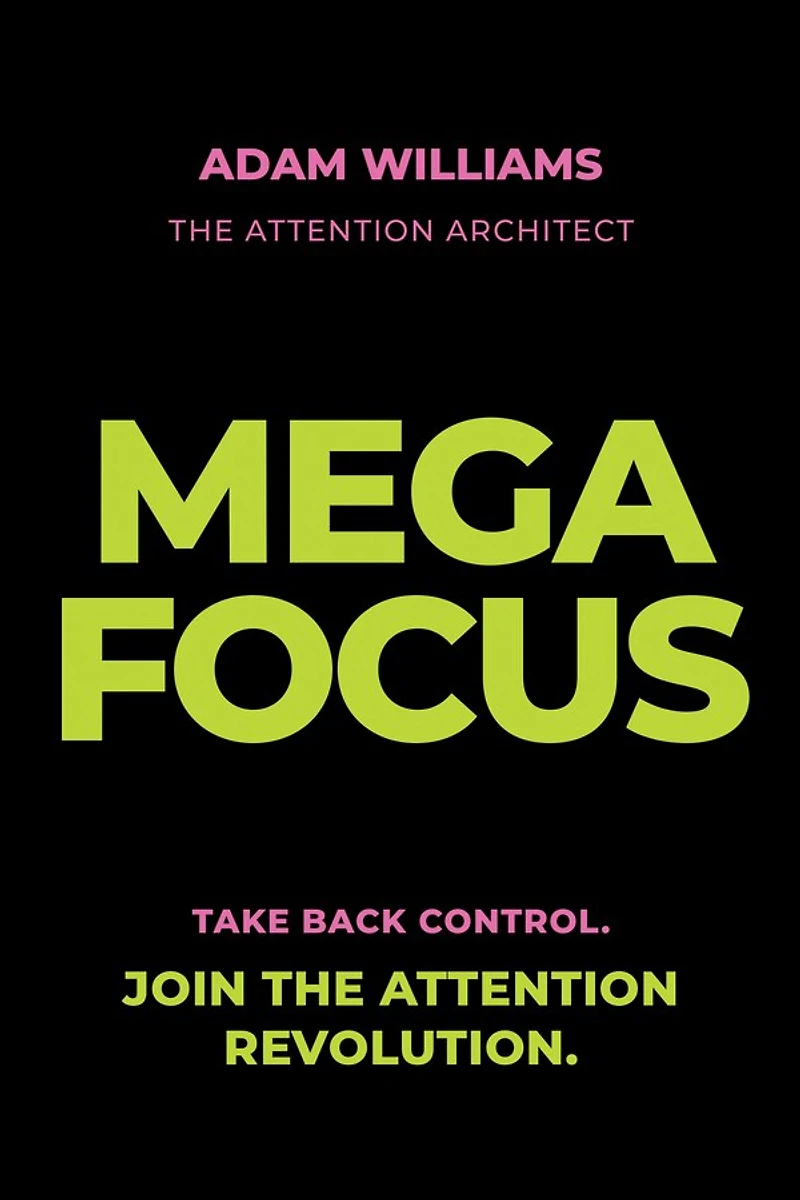 Mega Focus: Take Back Control. Join the Attention Revolution.
