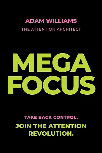 Mega Focus: Take Back Control. Join the Attention Revolution.