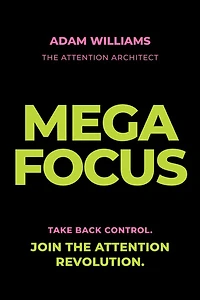 Mega Focus: Take Back Control. Join the Attention Revolution.