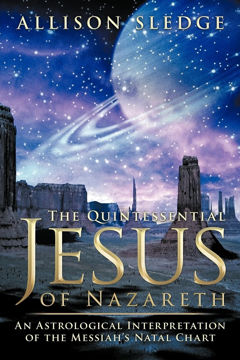 The Quintessential Jesus Of Nazareth: An Astrological Interpretation Messiah's Natal Chart