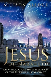 The Quintessential Jesus Of Nazareth: An Astrological Interpretation Messiah's Natal Chart