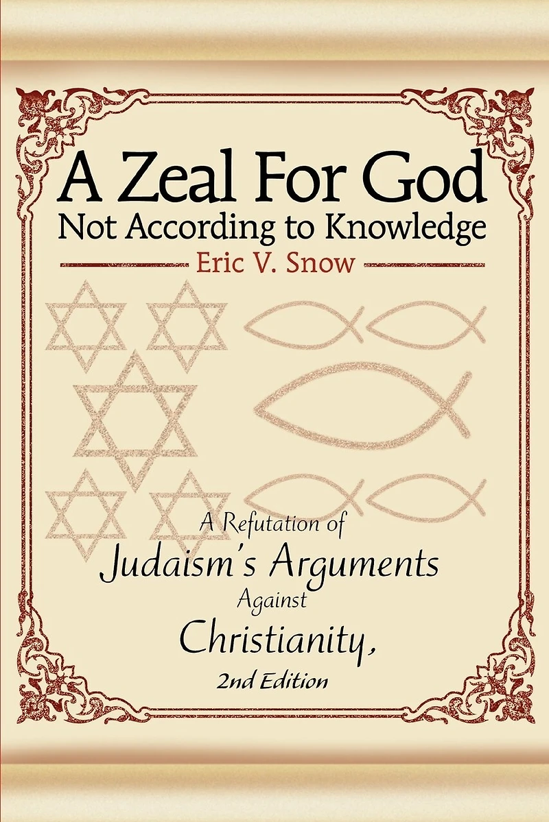 A Zeal For God Not According to Knowledge: Refutation of Judaism's Arguments Against Christianity, 2nd Edition