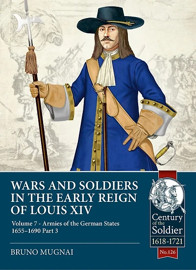 Wars and Soldiers in the Early Reign of Louis XIV - Volume 7, Part 3: Armies of the German States 1655-1690, part 3