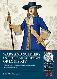 Wars and Soldiers in the Early Reign of Louis XIV - Volume 7, Part 3: Armies of the German States 1655-1690, part 3