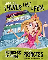 Believe Me, I Never Felt a Pea!: the Story of Princess and Pea as Told by