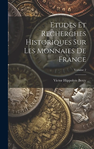 Etudes Et Recherches Historiques Sur Les Monnaies De France; Volume 2