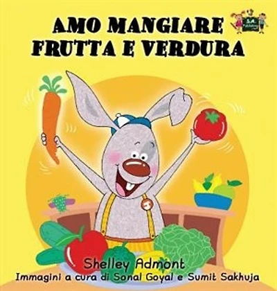 Amo Mangiare Frutta E Verdura: I Love To Eat Fruits And Vegetables - Italian Edition