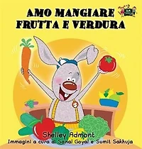 Amo Mangiare Frutta E Verdura: I Love To Eat Fruits And Vegetables - Italian Edition