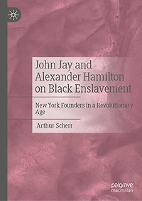 John Jay and Alexander Hamilton on Black Enslavement: New York Founders a Revolutionary Age