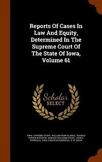 Reports Of Cases Law And Equity, Determined The Supreme Court State Iowa; Volume 61