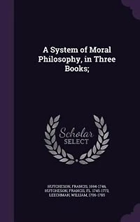 A System of Moral Philosophy, in Three Books;
