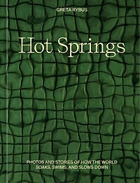 Hot Springs: Photos and Stories of How the World Soaks, Swims, Slows Down