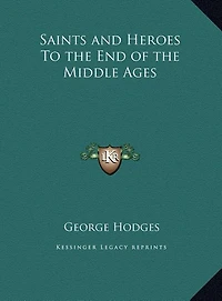Saints and Heroes To the End of the Middle Ages