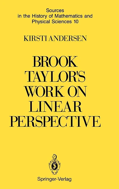 Brook Taylor's Work on Linear Perspective: A Study of Role the History Perspective Geometry. Including Facsimiles Two Books