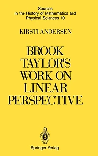 Brook Taylor's Work on Linear Perspective: A Study of Role the History Perspective Geometry. Including Facsimiles Two Books