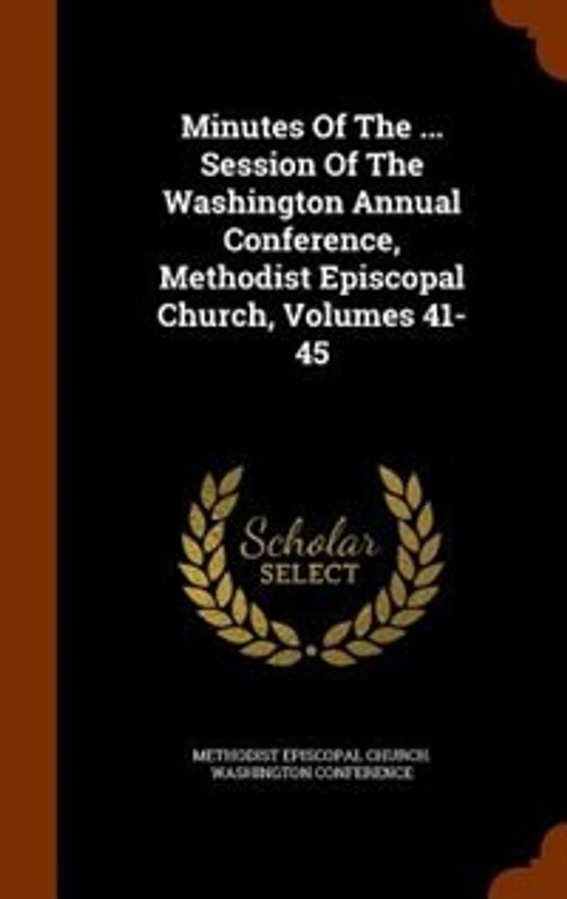 Minutes Of The ... Session Washington Annual Conference, Methodist Episcopal Church, Volumes 41-45