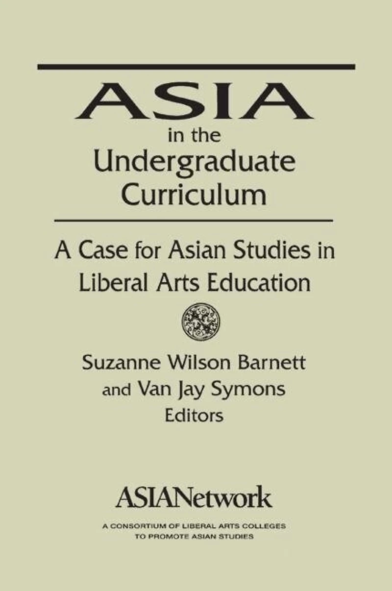 Asia the Undergraduate Curriculum: A Case for Asian Studies Liberal Arts Education: Education