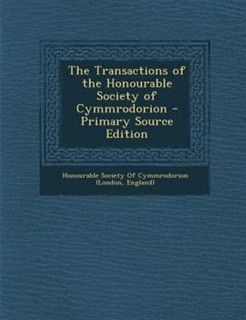 The Transactions of the Honourable Society of Cymmrodorion - Primary Source Edition