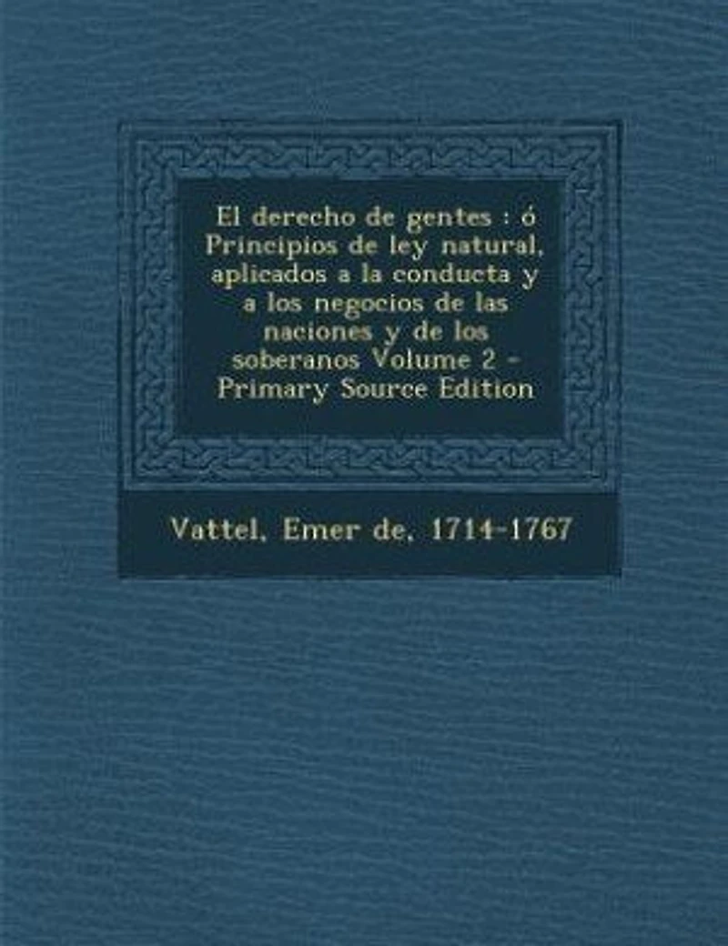 El derecho de gentes: ó Principios ley natural, aplicados a la conducta y los negocios las naciones sobe