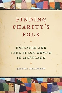 Finding Charity's Folk: Enslaved and Free Black Women Maryland