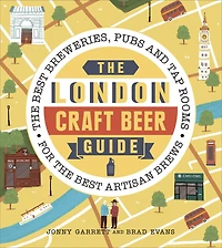 The London Craft Beer Guide: Best Breweries, Pubs And Tap Rooms For Artisan Brews