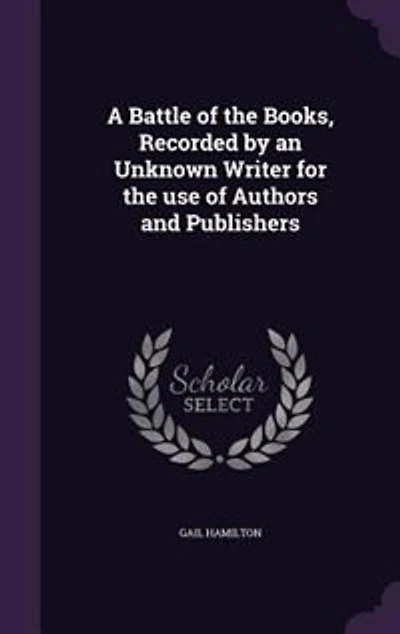 A Battle of the Books, Recorded by an Unknown Writer for the use of Authors and Publishers