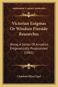 Victorian Enigmas Or Windsor Fireside Researches: Being A Series Of Acrostics Enigmatically Propounded (1861)