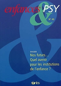 Enfances et psy, n°40. Nos futurs... quel avenir pour les institutions de l'enfance ?