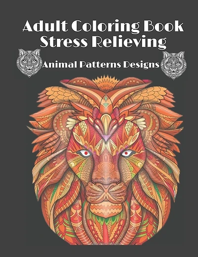 Adult Coloring Book Stress Relieving Animal Patterns Designs: Coloring Books for Adults Lions, owls, Cats and many more for stress relieving and relaxation.