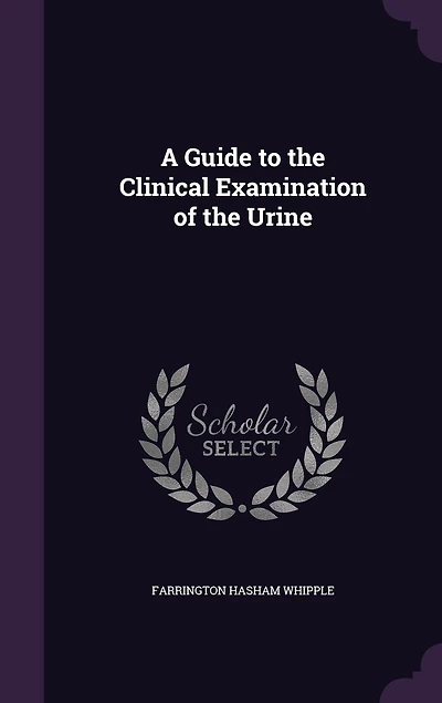 A Guide to the Clinical Examination of Urine (Classic Reprint)
