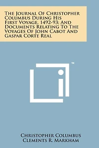 The Journal of Christopher Columbus During His First Voyage, 1492-93; And Documents Relating to the Voyages of John Cabot and Gaspar Corte Real