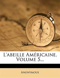 L'abeille Américaine, Volume 5...
