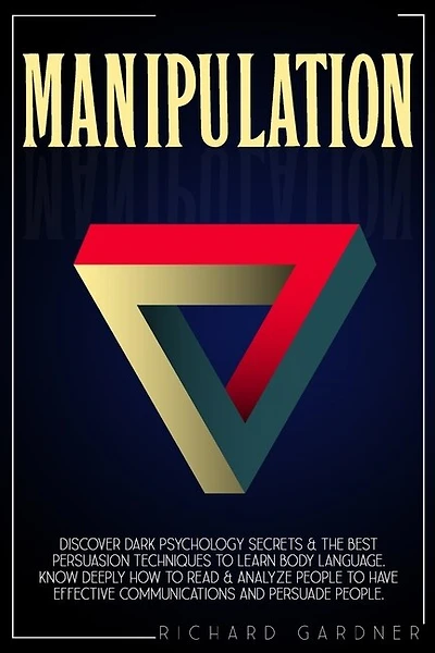 Manipulation: Discover Dark Psychology Secrets & The Best Persuasion Techniques To Learn Body Language. Know Deep
