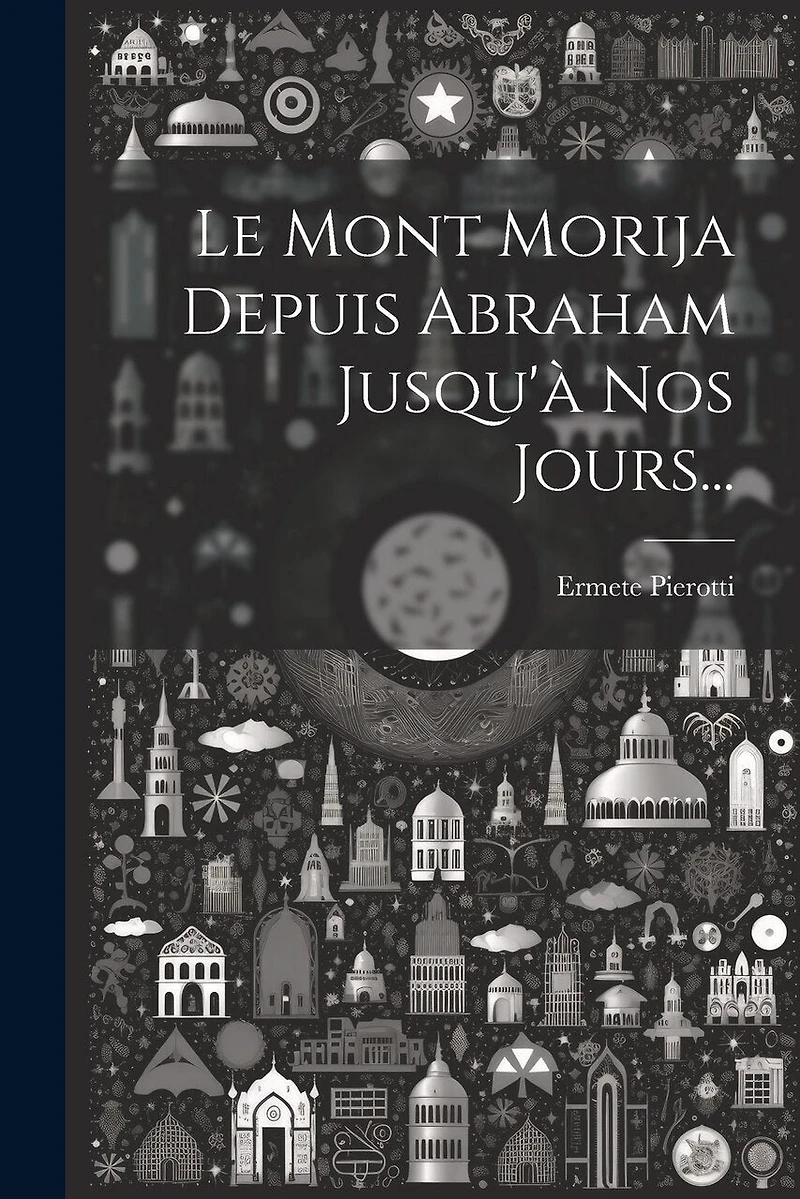 Le Mont Morija Depuis Abraham Jusqu'à Nos Jours...