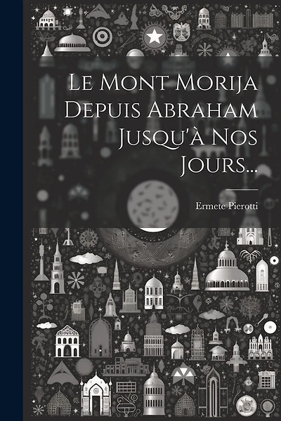Le Mont Morija Depuis Abraham Jusqu'à Nos Jours...