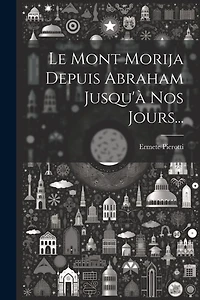 Le Mont Morija Depuis Abraham Jusqu'à Nos Jours...
