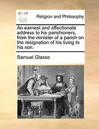 An Earnest And Affectionate Address To His Parishioners, From The Minister Of A Parish On Resignation Living Son
